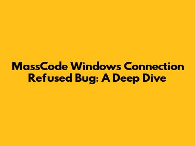 MassCode Windows Connection Refused Bug: A Deep Dive