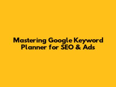 Mastering Google Keyword Planner for SEO & Ads