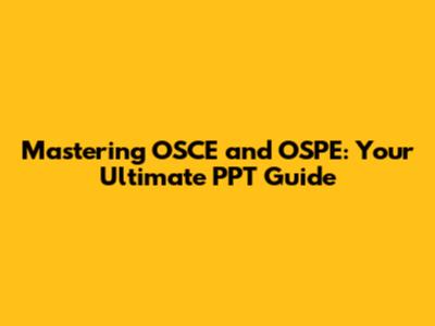 Mastering OSCE and OSPE: Your Ultimate PPT Guide