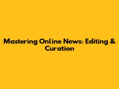 Mastering Online News: Editing & Curation