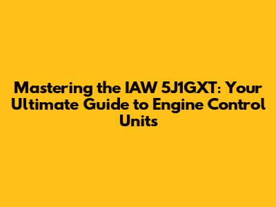 Mastering the IAW 5J1GXT: Your Ultimate Guide to Engine Control Units