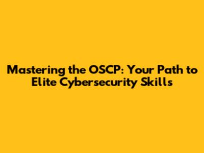 Mastering the OSCP: Your Path to Elite Cybersecurity Skills