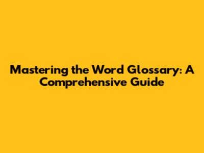 Mastering the Word Glossary: A Comprehensive Guide