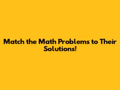Match the Math Problems to Their Solutions!