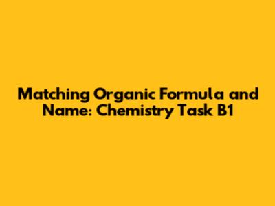 Matching Organic Formula and Name: Chemistry Task B1