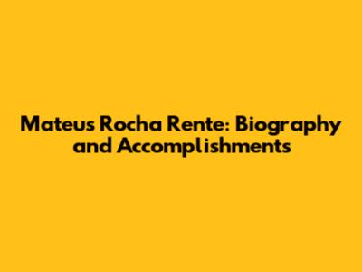 Mateus Rocha Rente: Biography and Accomplishments