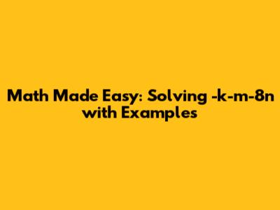 Math Made Easy: Solving -k-m-8n with Examples