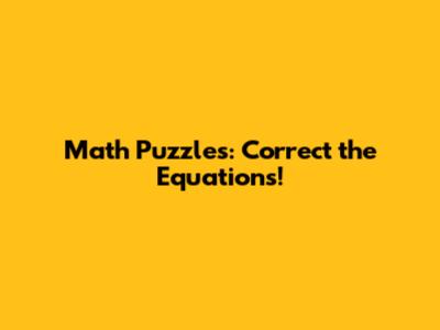 Math Puzzles: Correct the Equations!