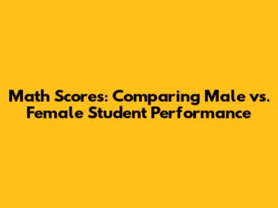 Math Scores: Comparing Male vs. Female Student Performance