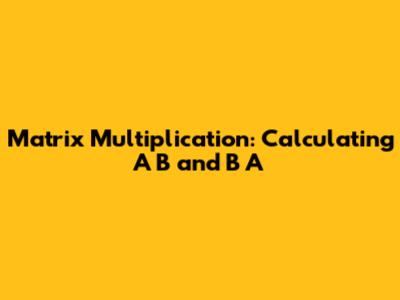 Matrix Multiplication: Calculating A * B and B * A