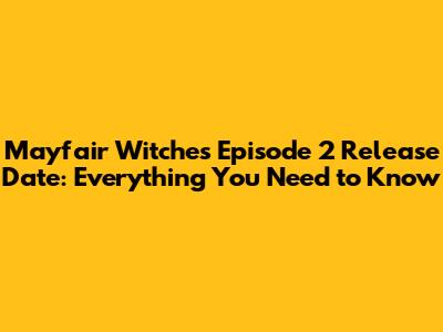 Mayfair Witches Episode 2 Release Date: Everything You Need to Know