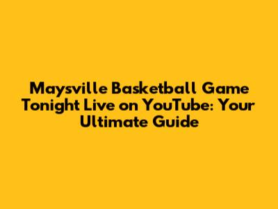 Maysville Basketball Game Tonight Live on YouTube: Your Ultimate Guide