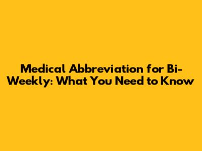 Medical Abbreviation for Bi-Weekly: What You Need to Know