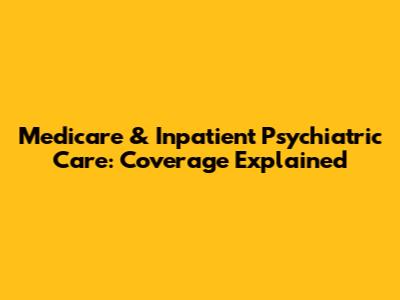 Medicare & Inpatient Psychiatric Care: Coverage Explained