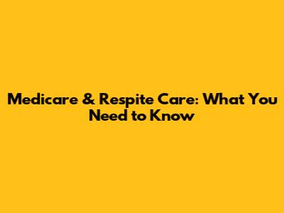 Medicare & Respite Care: What You Need to Know