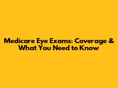 Medicare Eye Exams: Coverage & What You Need to Know