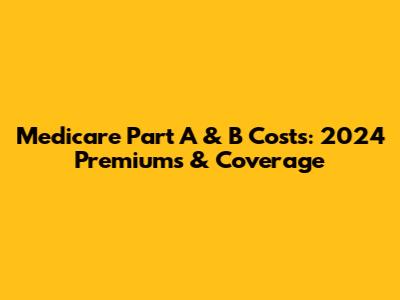 Medicare Part A & B Costs: 2024 Premiums & Coverage