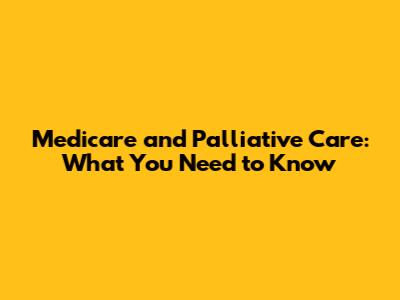 Medicare and Palliative Care: What You Need to Know