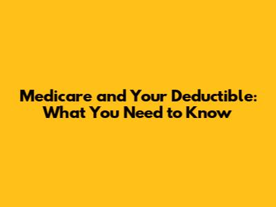 Medicare and Your Deductible: What You Need to Know