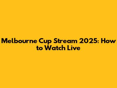 Melbourne Cup Stream 2025: How to Watch Live