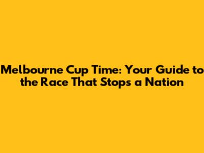 Melbourne Cup Time: Your Guide to the Race That Stops a Nation