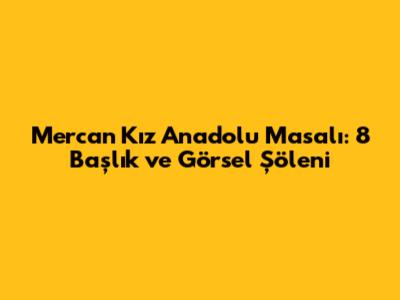 Mercan Kız Anadolu Masalı: 8 Başlık ve Görsel Şöleni