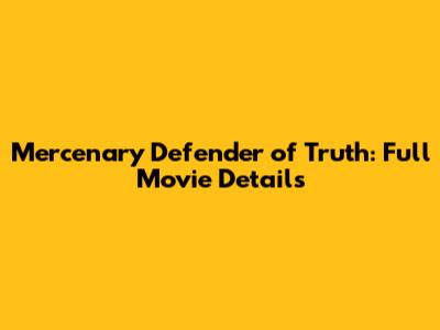 Mercenary Defender of Truth: Full Movie Details