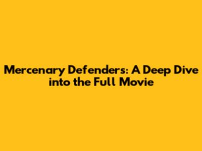 Mercenary Defenders: A Deep Dive into the Full Movie