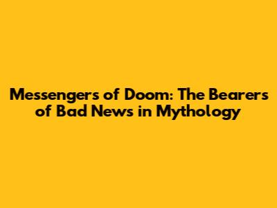 Messengers of Doom: The Bearers of Bad News in Mythology