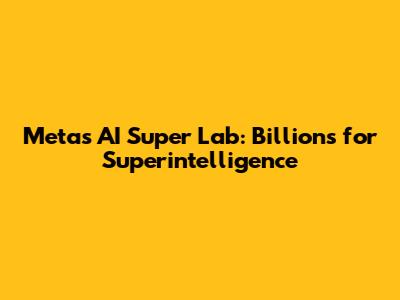 Meta's AI Super Lab: Billions for Superintelligence