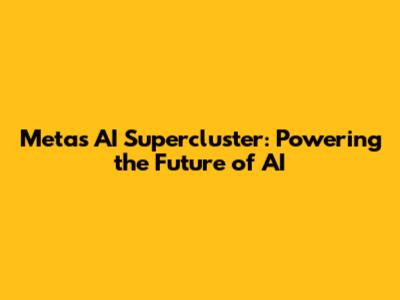 Meta's AI Supercluster: Powering the Future of AI