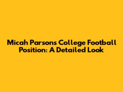 Micah Parsons' College Football Position: A Detailed Look