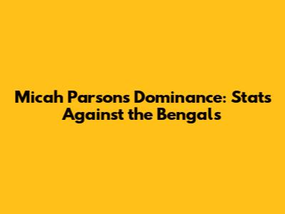 Micah Parsons Dominance: Stats Against the Bengals
