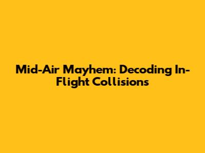 Mid-Air Mayhem: Decoding In-Flight Collisions