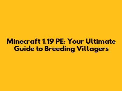 Minecraft 1.19 PE: Your Ultimate Guide to Breeding Villagers