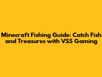 Minecraft Fishing Guide: Catch Fish and Treasures with VSS Gaming