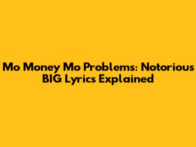 Mo Money Mo Problems: Notorious BIG Lyrics Explained
