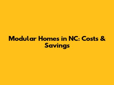 Modular Homes in NC: Costs & Savings