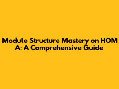 Module Structure Mastery on HOM A: A Comprehensive Guide