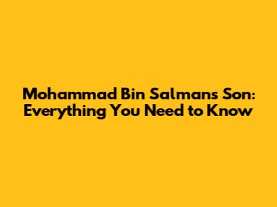 Mohammad Bin Salman's Son: Everything You Need to Know