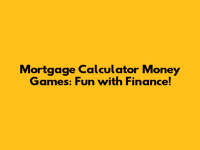Mortgage Calculator Money Games: Fun with Finance!