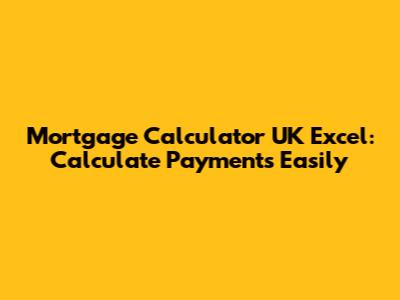 Mortgage Calculator UK Excel: Calculate Payments Easily