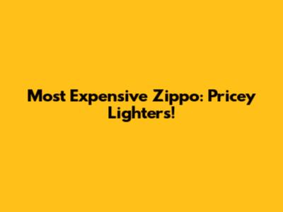 Most Expensive Zippo: Pricey Lighters!