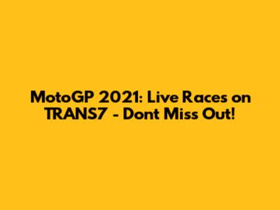 MotoGP 2021: Live Races on TRANS7 - Don't Miss Out!