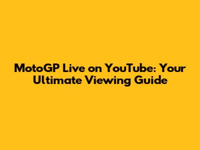 MotoGP Live on YouTube: Your Ultimate Viewing Guide