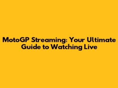 MotoGP Streaming: Your Ultimate Guide to Watching Live