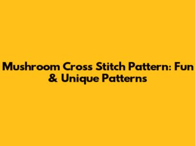 Mushroom Cross Stitch Pattern: Fun & Unique Patterns