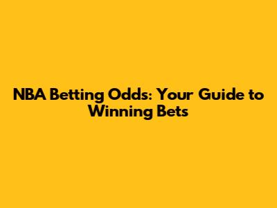 NBA Betting Odds: Your Guide to Winning Bets
