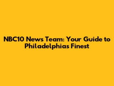 NBC10 News Team: Your Guide to Philadelphia's Finest