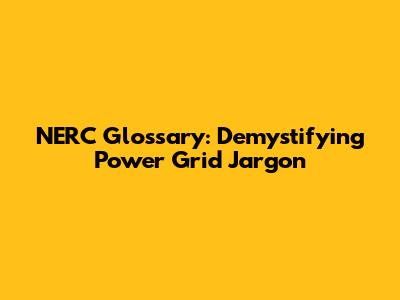 NERC Glossary: Demystifying Power Grid Jargon